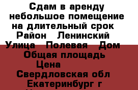 Сдам в аренду небольшое помещение на длительный срок › Район ­ Ленинский › Улица ­ Полевая › Дом ­ 22 › Общая площадь ­ 66 › Цена ­ 12 000 - Свердловская обл., Екатеринбург г. Недвижимость » Помещения аренда   